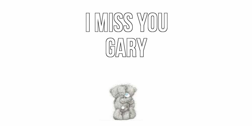 Greetings card с именем, Gary I miss you мишки Greetings with text for free download 