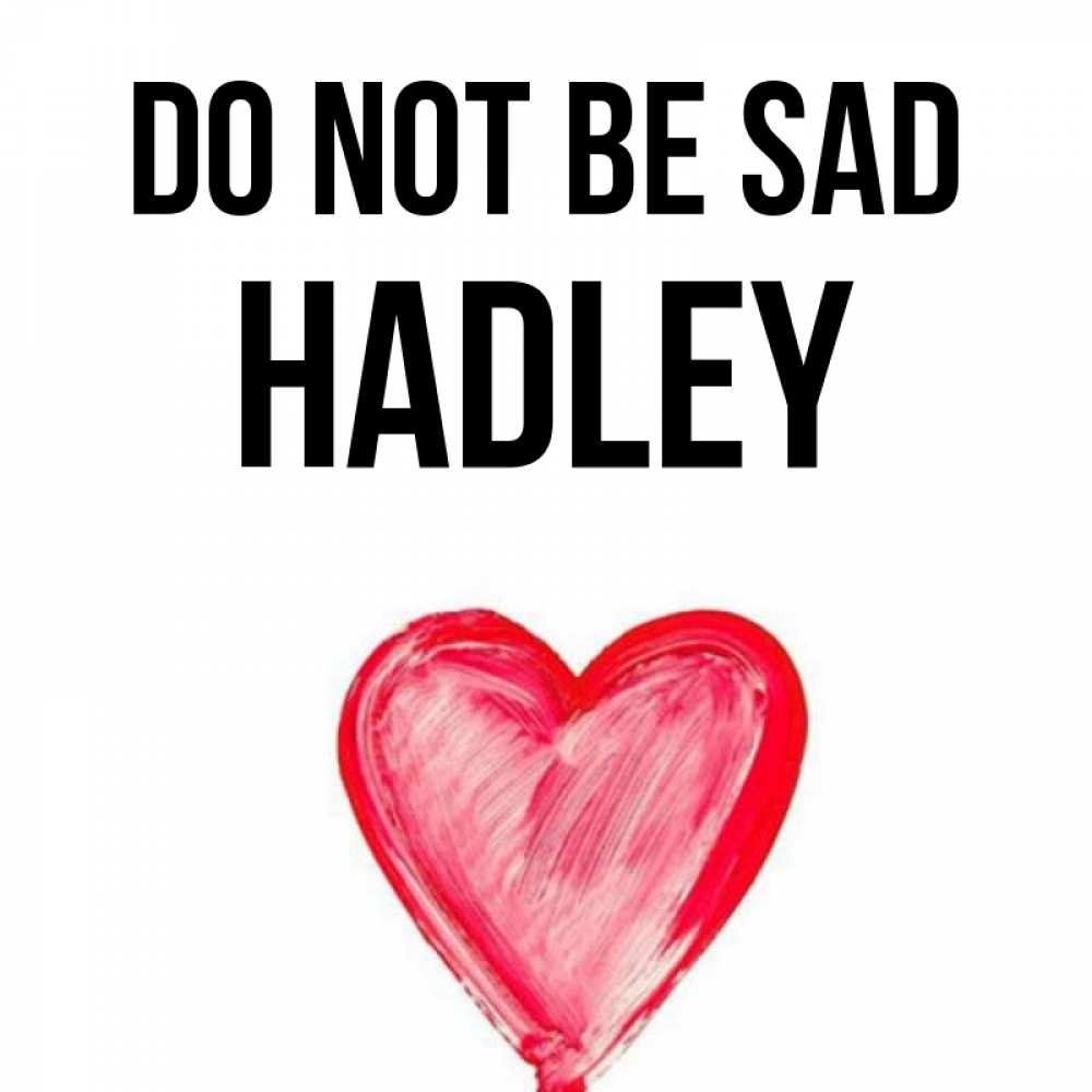 Greetings card с именем, Hadley Do not be sad сердечко Greetings with text for free download 