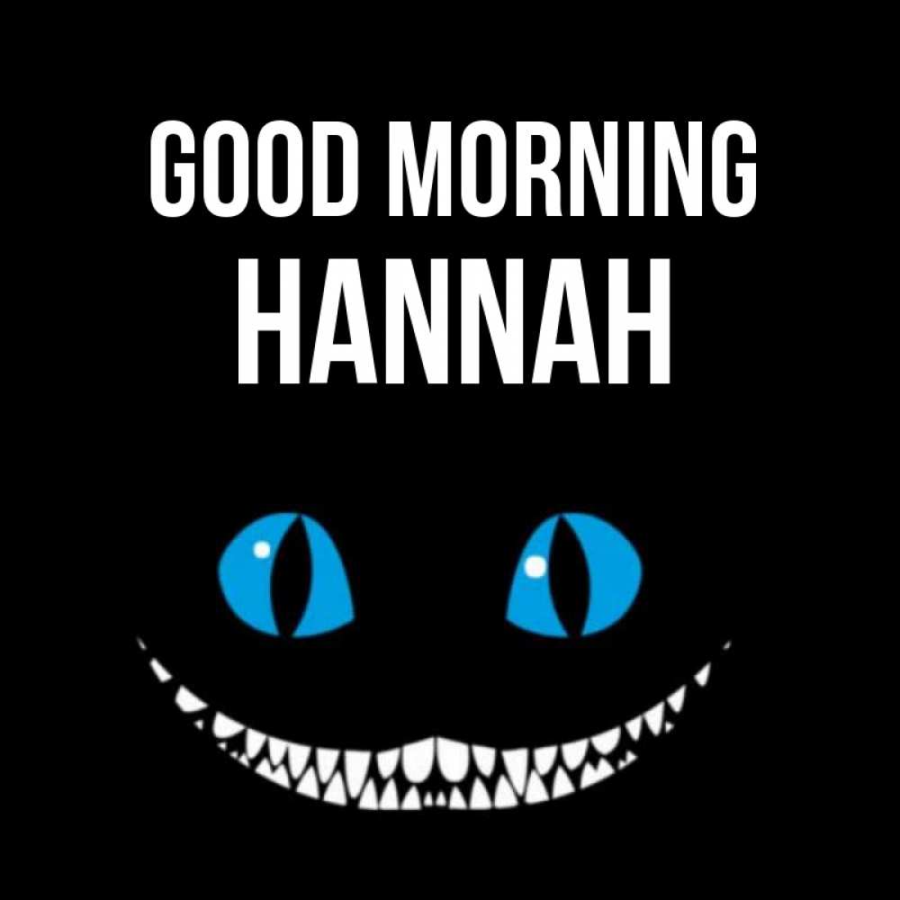 Greetings card с именем, Hannah Good morning голубые глаза и зубки Greetings with text for free download 