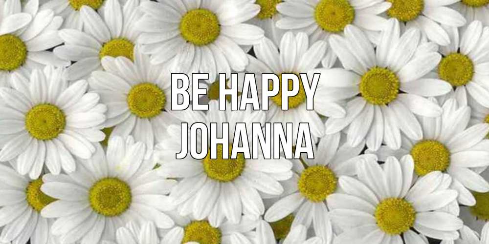 Greetings card с именем, Johanna Be happy поляна ромашек Greetings with text for free download 