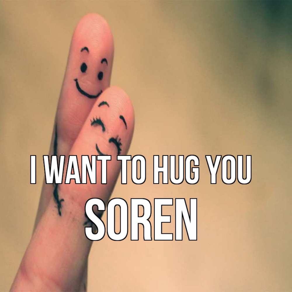 Greetings card с именем, Soren I want to hug you рисунок на пальцах Greetings with text for free download 