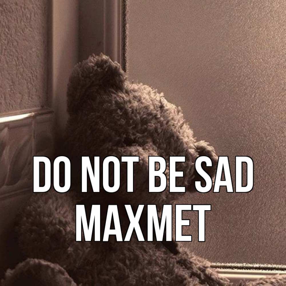 Greetings card с именем, МАХМЕТ Do not be sad стекол рефленое Greetings with text for free download 