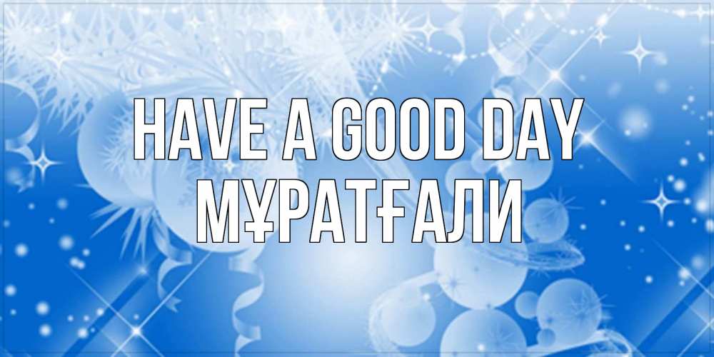 Greetings card с именем, Мұратғали Have a good day удачи днем Greetings with text for free download 