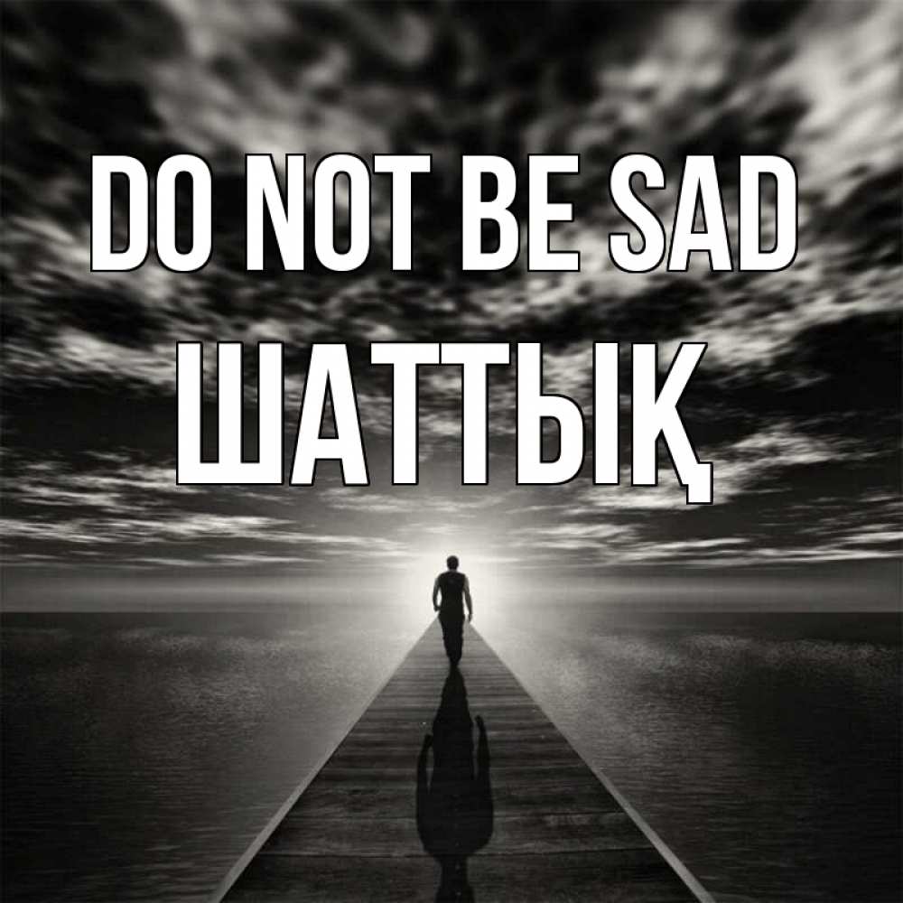 Greetings card с именем, ШАТТЫҚ Do not be sad человек Greetings with text for free download 