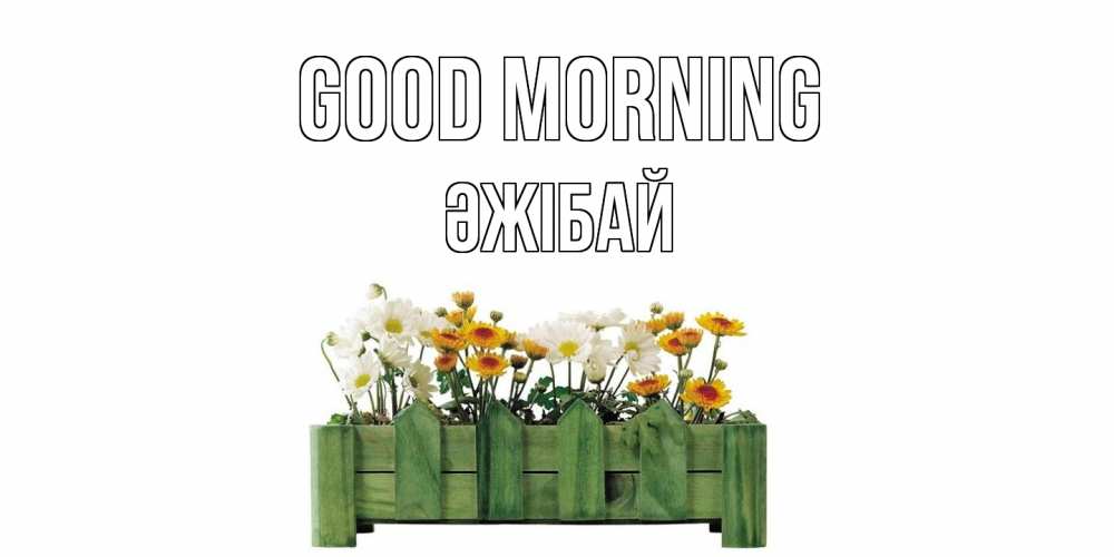Greetings card с именем, Әжібай Good morning цветы Greetings with text for free download 