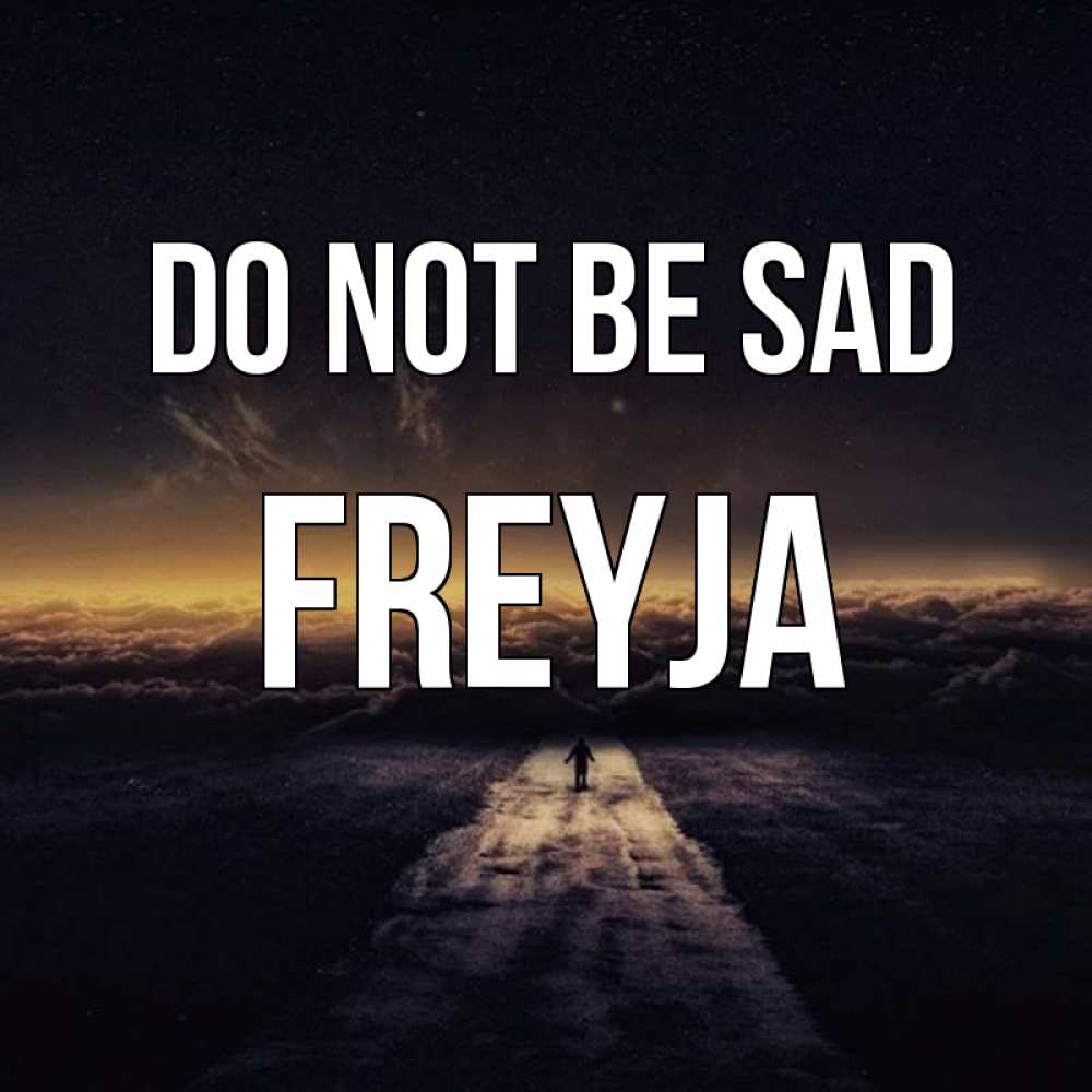 Greetings card с именем, Freyja Do not be sad дорога в никуда Greetings with text for free download 