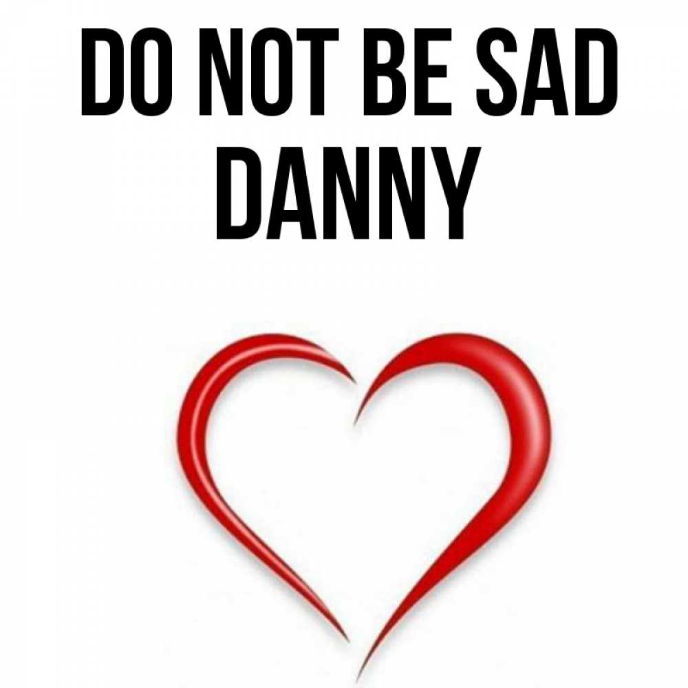 Greetings card с именем, Danny Do not be sad для любимой Greetings with text for free download 