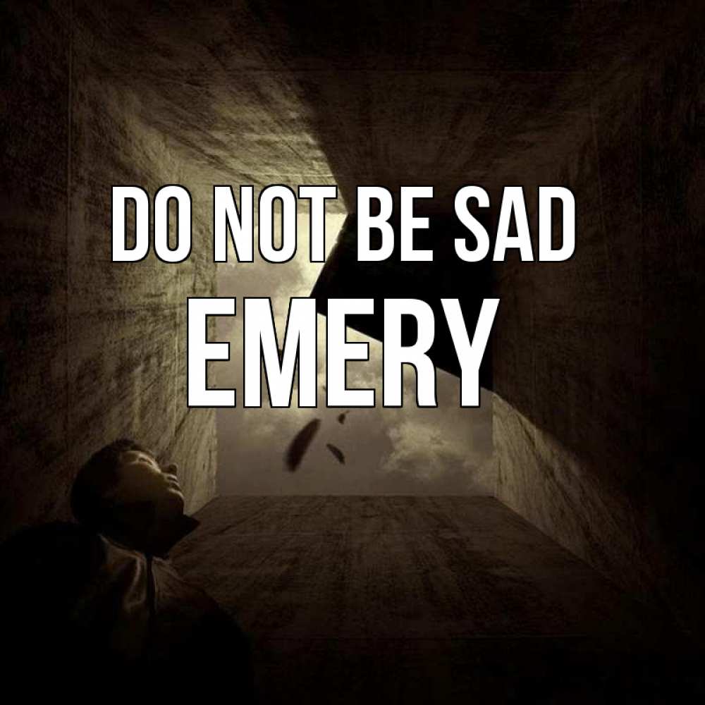 Greetings card с именем, Emery Do not be sad жуть Greetings with text for free download 