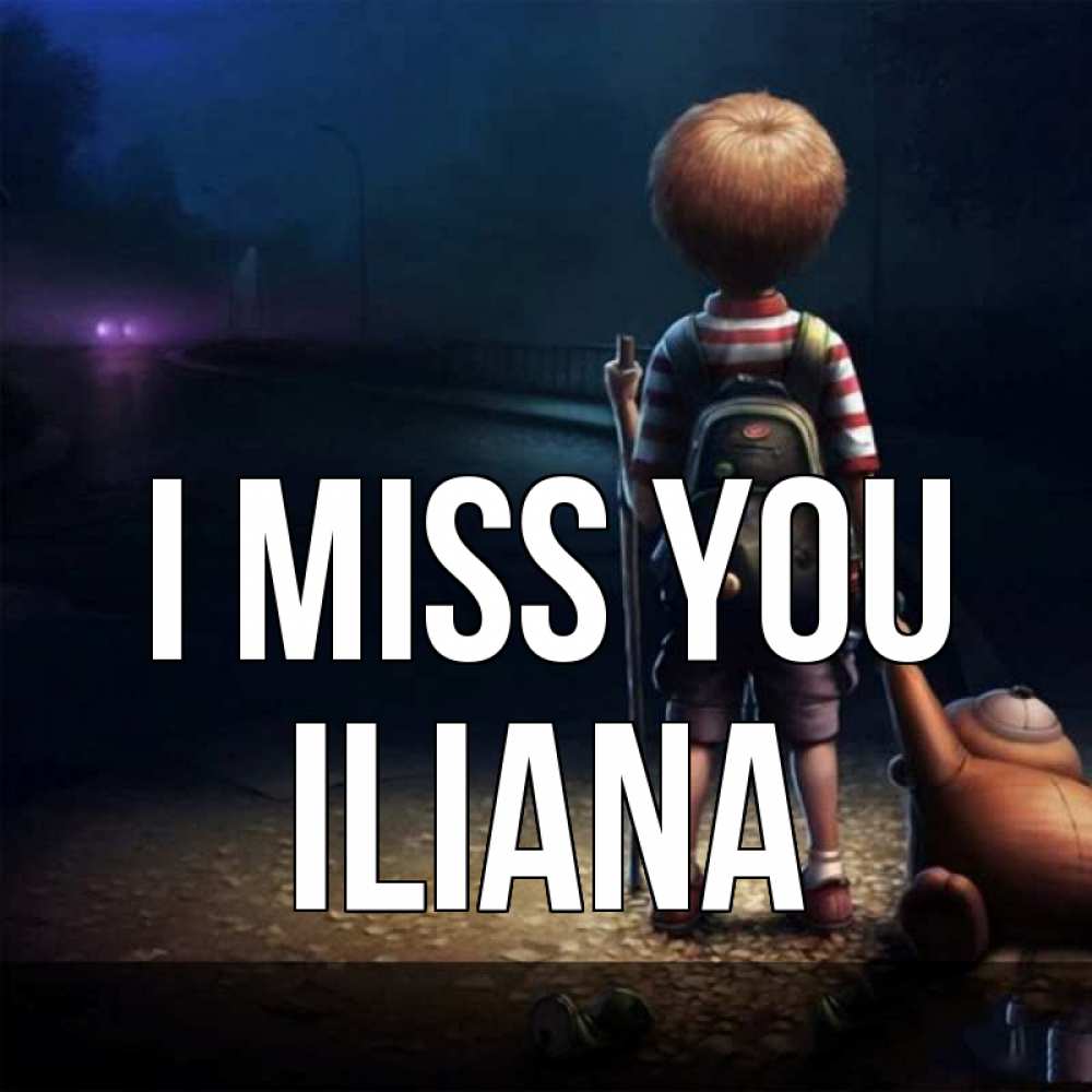 Greetings card с именем, Iliana I miss you скучно Greetings with text for free download 