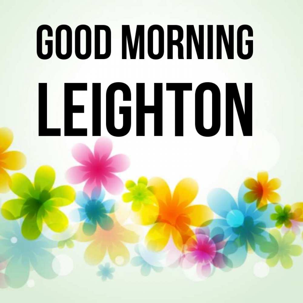 Greetings card с именем, Leighton Good morning позитивные цветочки Greetings with text for free download 
