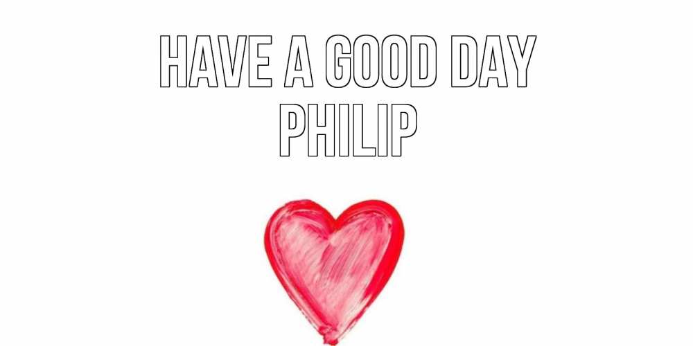 Greetings card с именем, Philip Have a good day прекрасного дня любимой Greetings with text for free download 