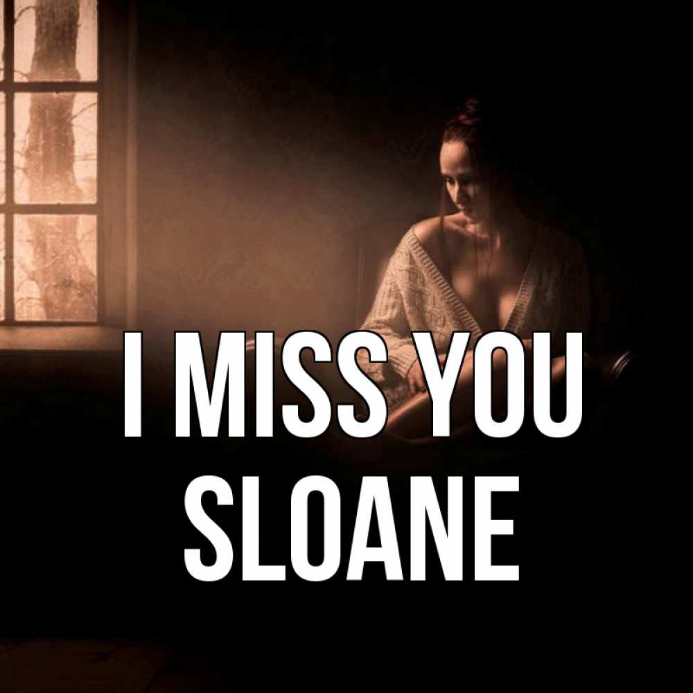 Greetings card с именем, Sloane I miss you приходи в гости ко мне Greetings with text for free download 