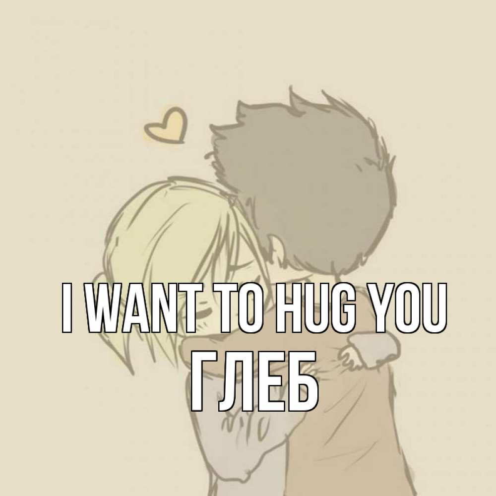Greetings card с именем, Глеб I want to hug you с сердечком рисунок Greetings with text for free download 