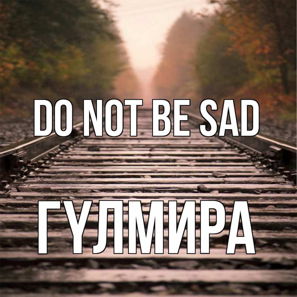 Greetings card с именем, ГҮЛМИРА Do not be sad лес и железная дорога Greetings with text for free download 