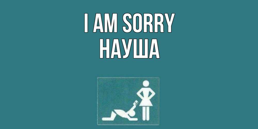 Greetings card с именем, НАУША I am sorry прости Greetings with text for free download 