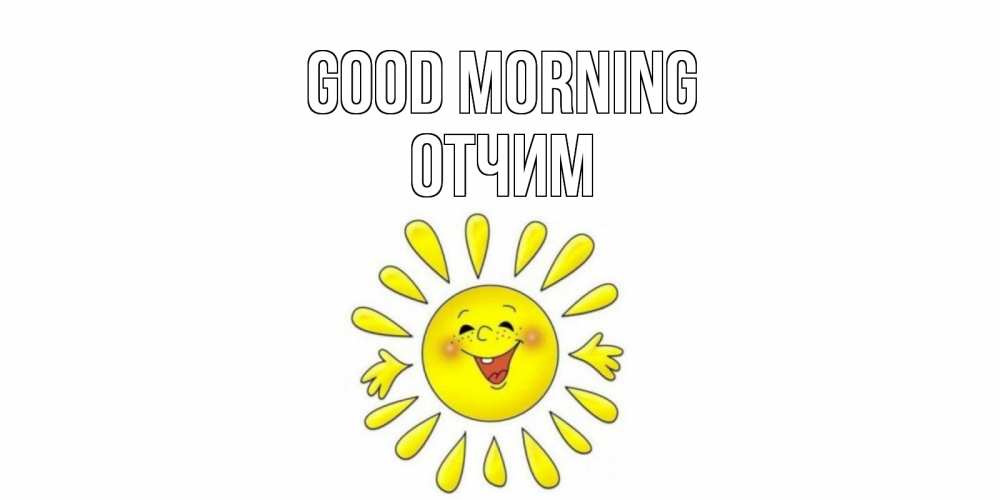 Greetings card с именем, Отчим Good morning солнце Greetings with text for free download 