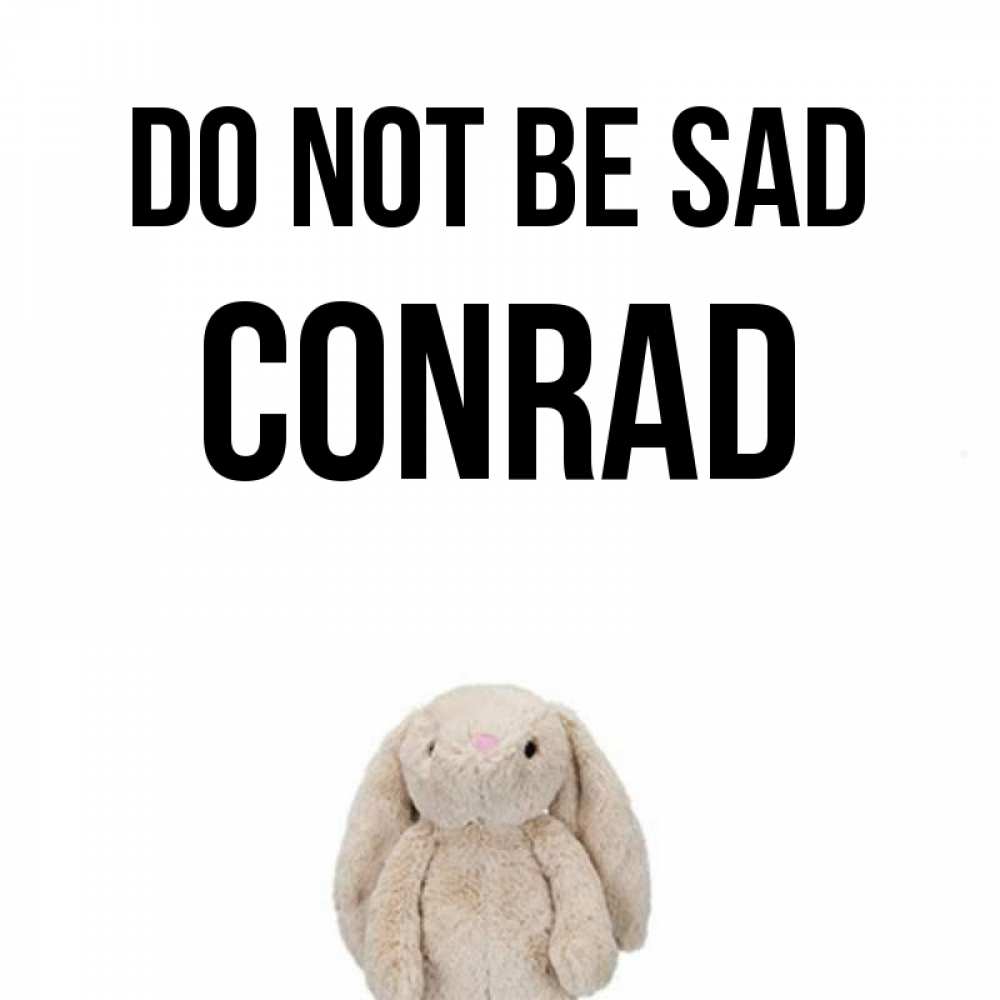 Greetings card с именем, Conrad Do not be sad детская игрушка зайчика Greetings with text for free download 