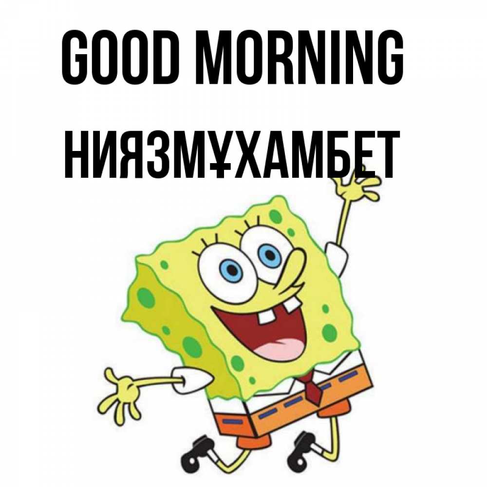 Greetings card с именем, НИЯЗМҰХАМБЕТ Good morning улыбающийся спанч Боб Greetings with text for free download 