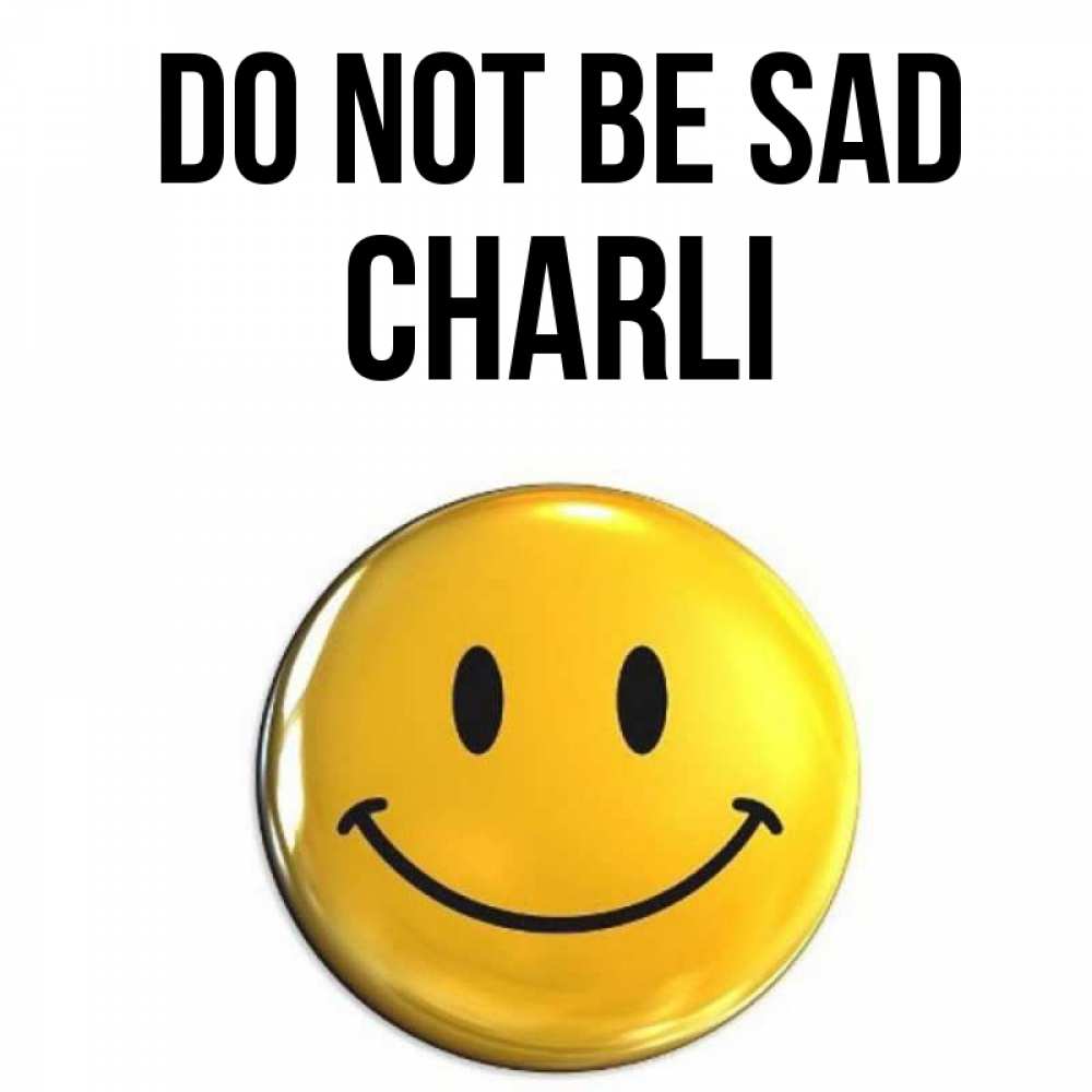 Greetings card с именем, Charli Do not be sad желаем всем позитива Greetings with text for free download 