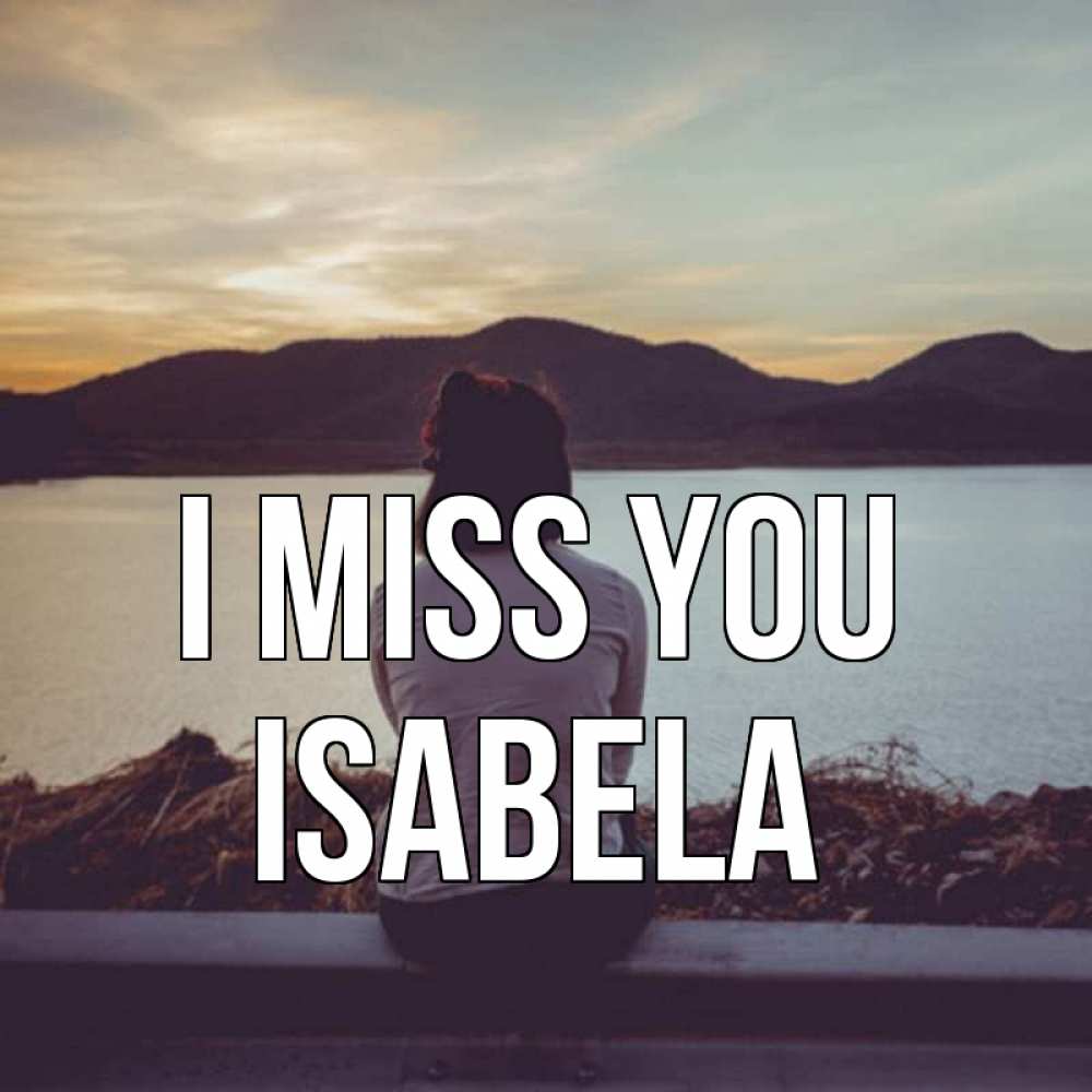 Greetings card с именем, Isabela I miss you я уже соскучилась Greetings with text for free download 