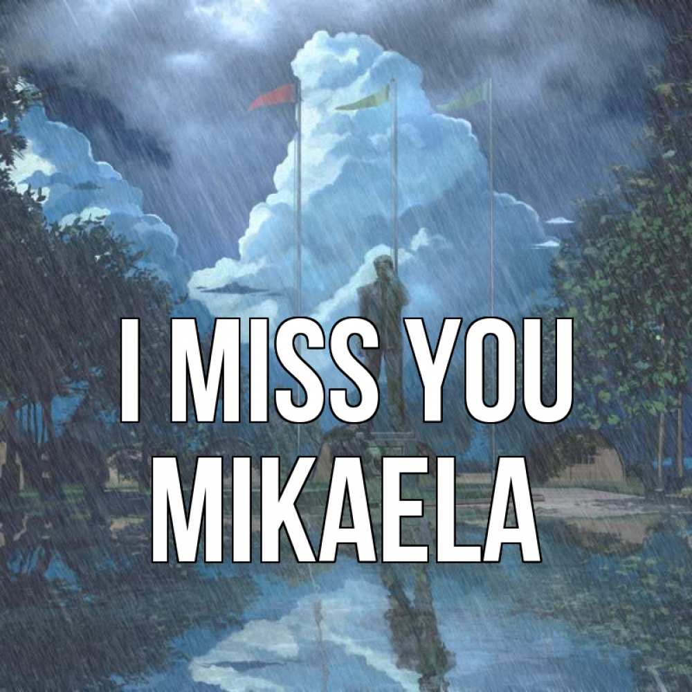 Greetings card с именем, Mikaela I miss you печалька Greetings with text for free download 