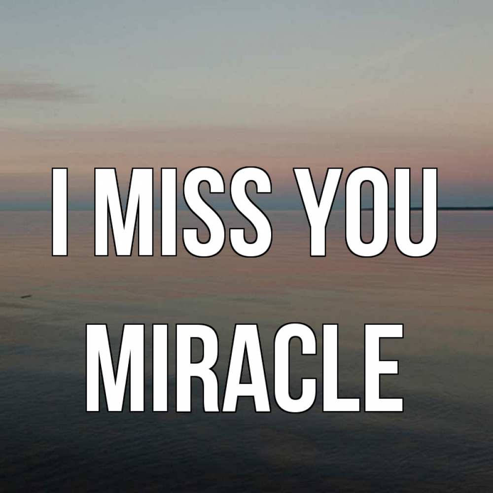 Greetings card с именем, Miracle I miss you пусто Greetings with text for free download 