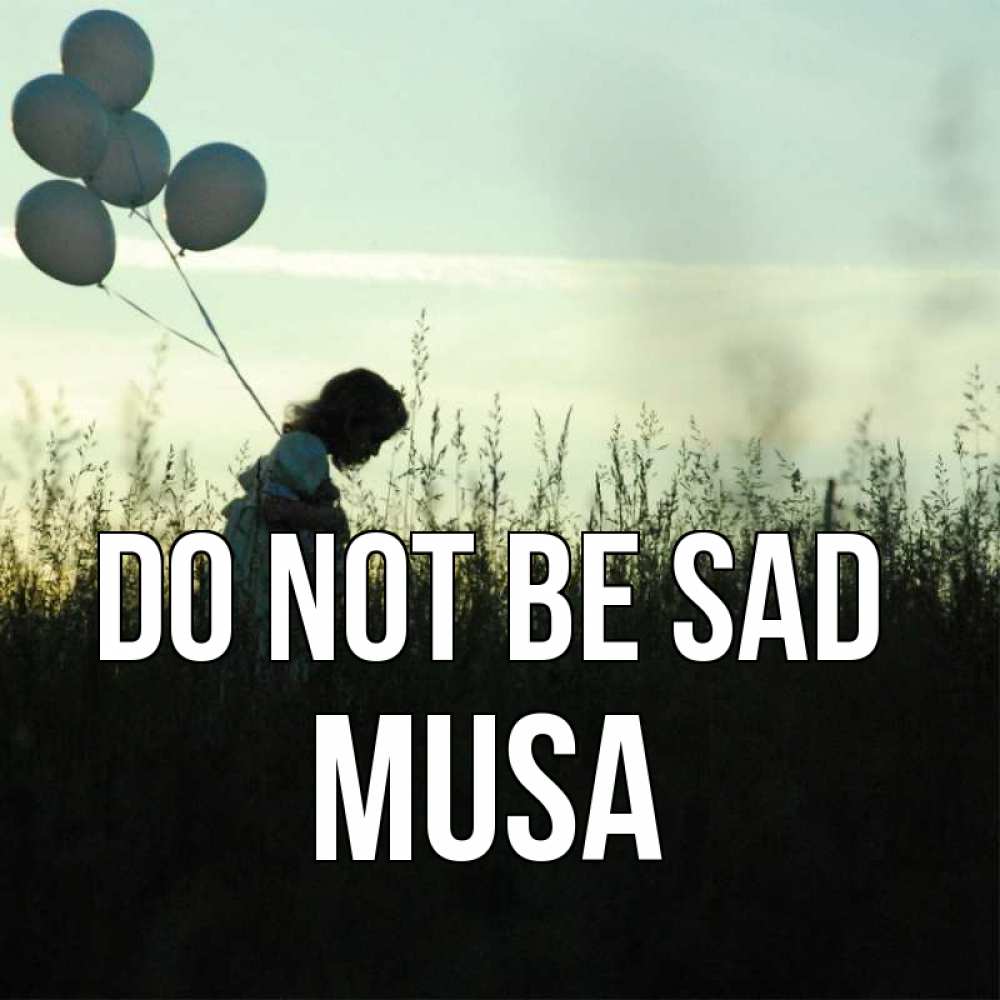 Greetings card с именем, Musa Do not be sad ребенок Greetings with text for free download 