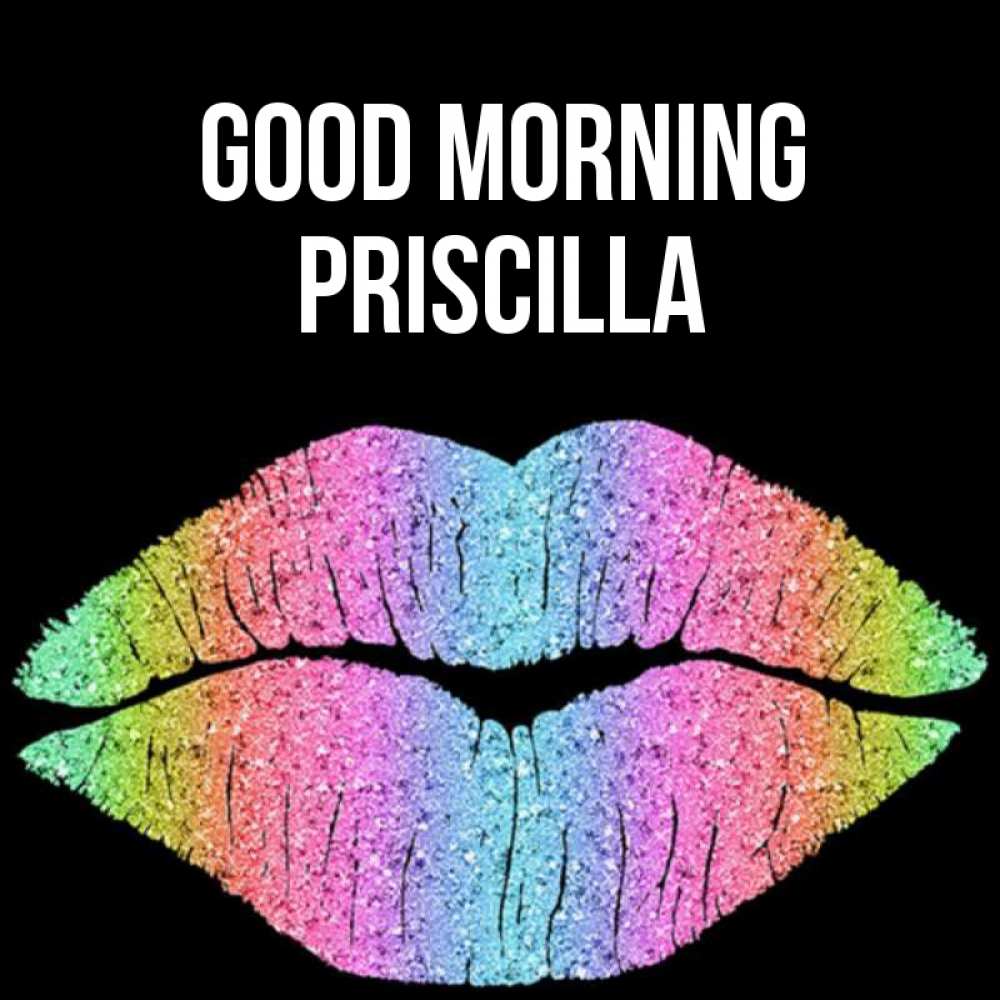 Greetings card с именем, Priscilla Good morning радужные губы Greetings with text for free download 