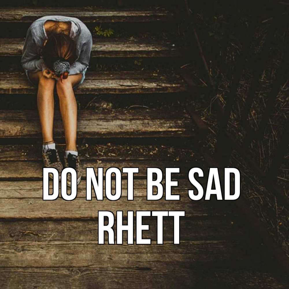 Greetings card с именем, Rhett Do not be sad девушка сидит на деревянных ступеньках Greetings with text for free download 