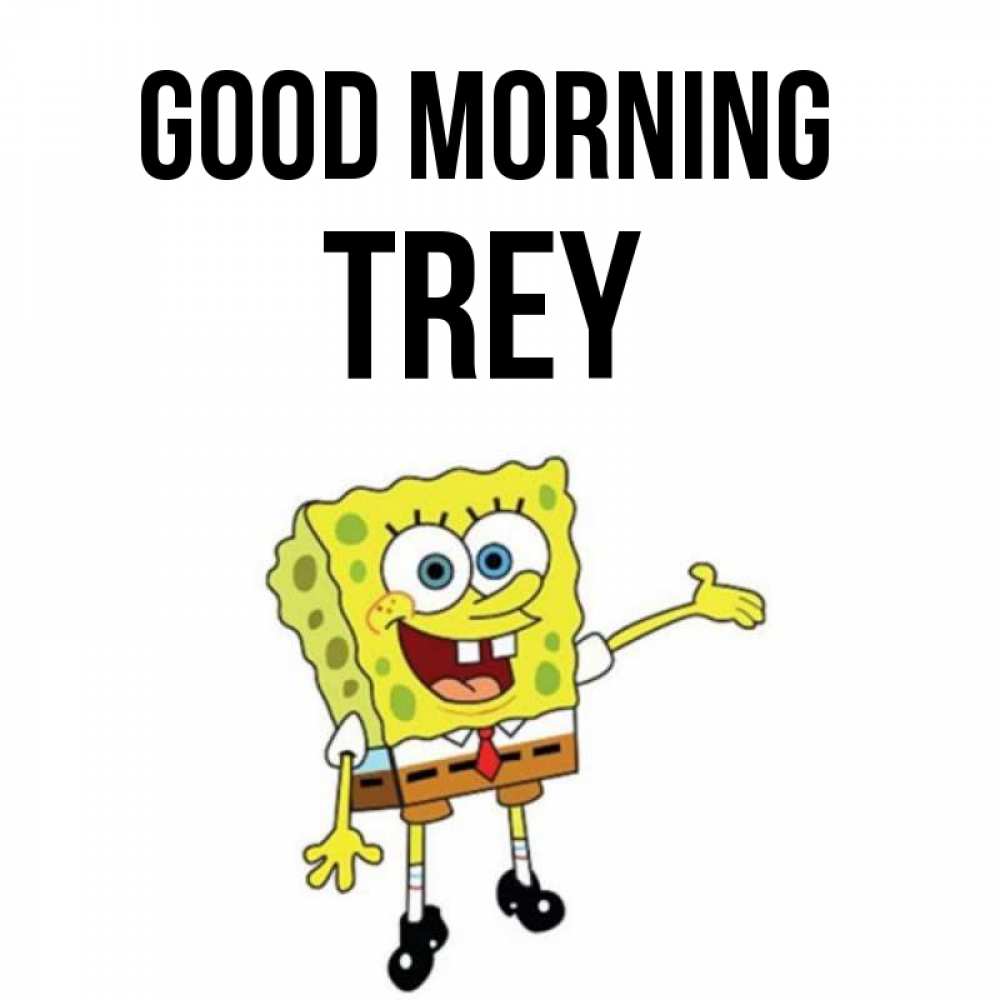 Greetings card с именем, Trey Good morning губка боб улыбается Greetings with text for free download 
