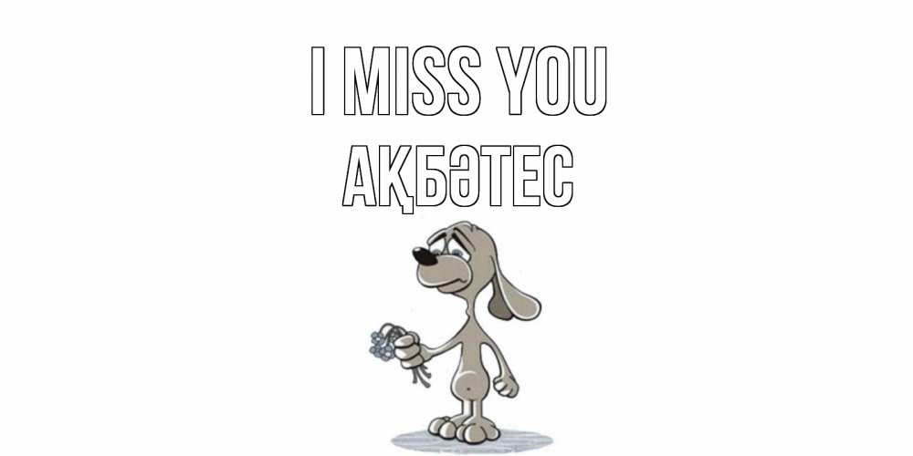 Greetings card с именем, АҚБӘТЕС I miss you я по тебе скучаю с песиком Greetings with text for free download 