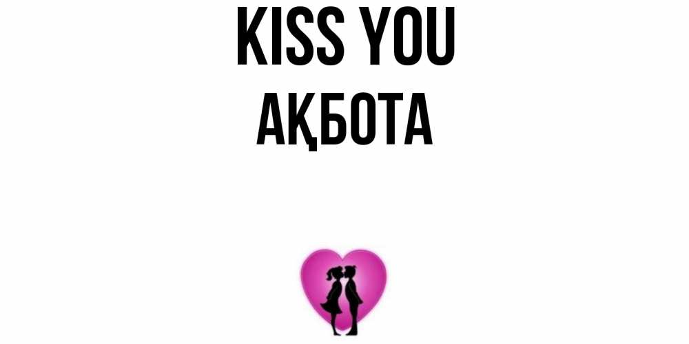 Greetings card с именем, Ақбота Kiss you поцелуй Greetings with text for free download 