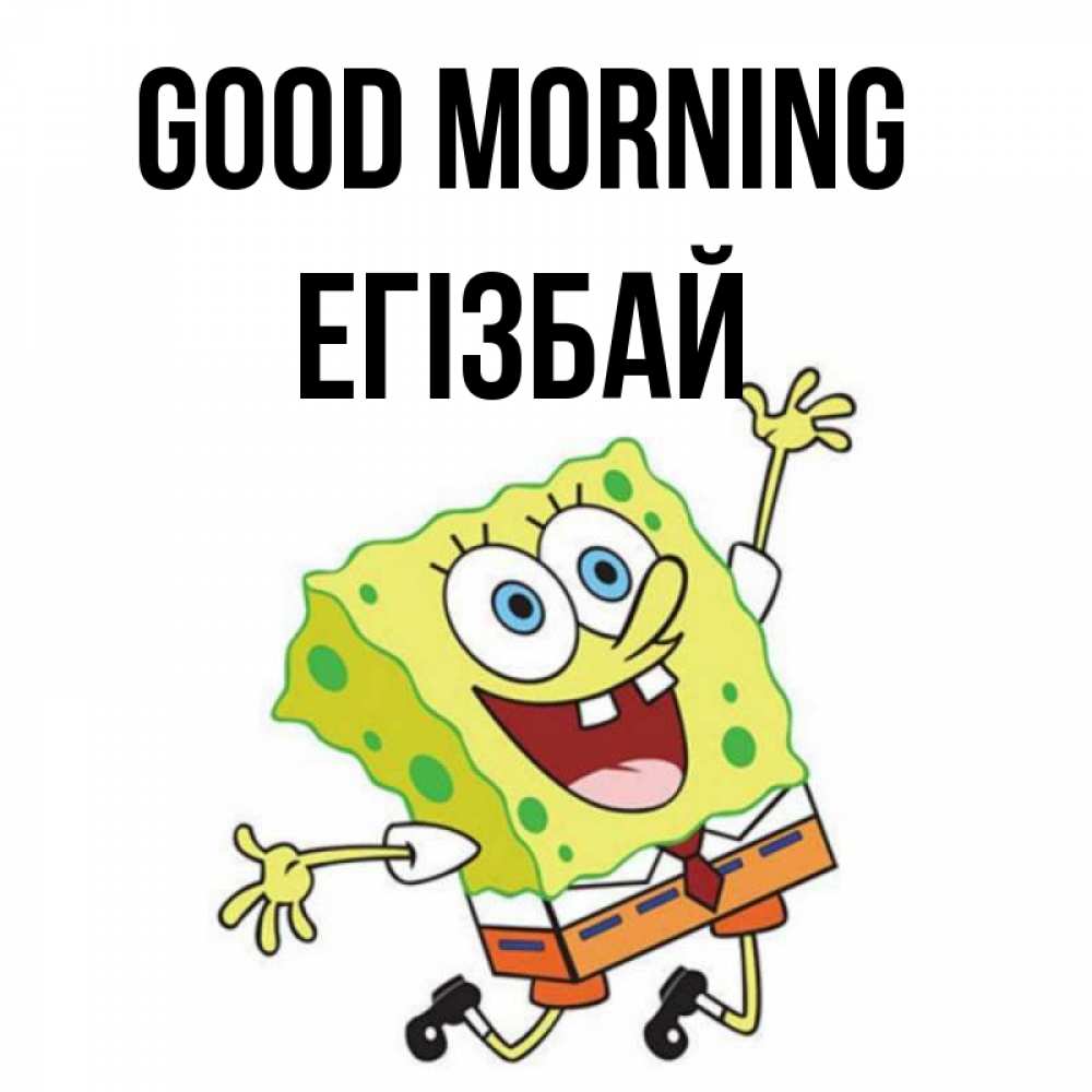 Greetings card с именем, Егізбай Good morning улыбающийся спанч Боб Greetings with text for free download 