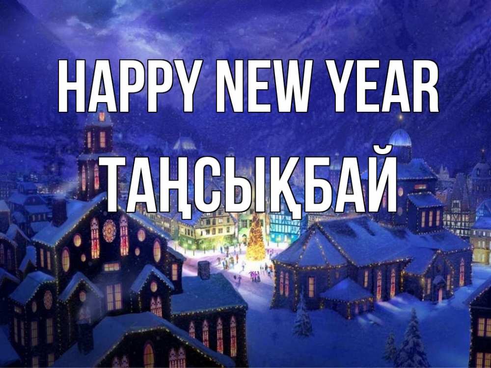 Greetings card с именем, ТАҢСЫҚБАЙ Happy New Year новый год Greetings with text for free download 