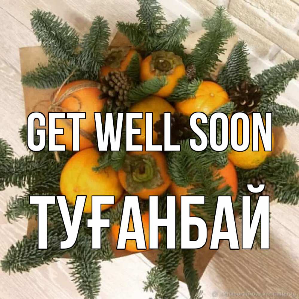 Greetings card с именем, ТУҒАНБАЙ Get well soon апельсины и хурьма Greetings with text for free download 