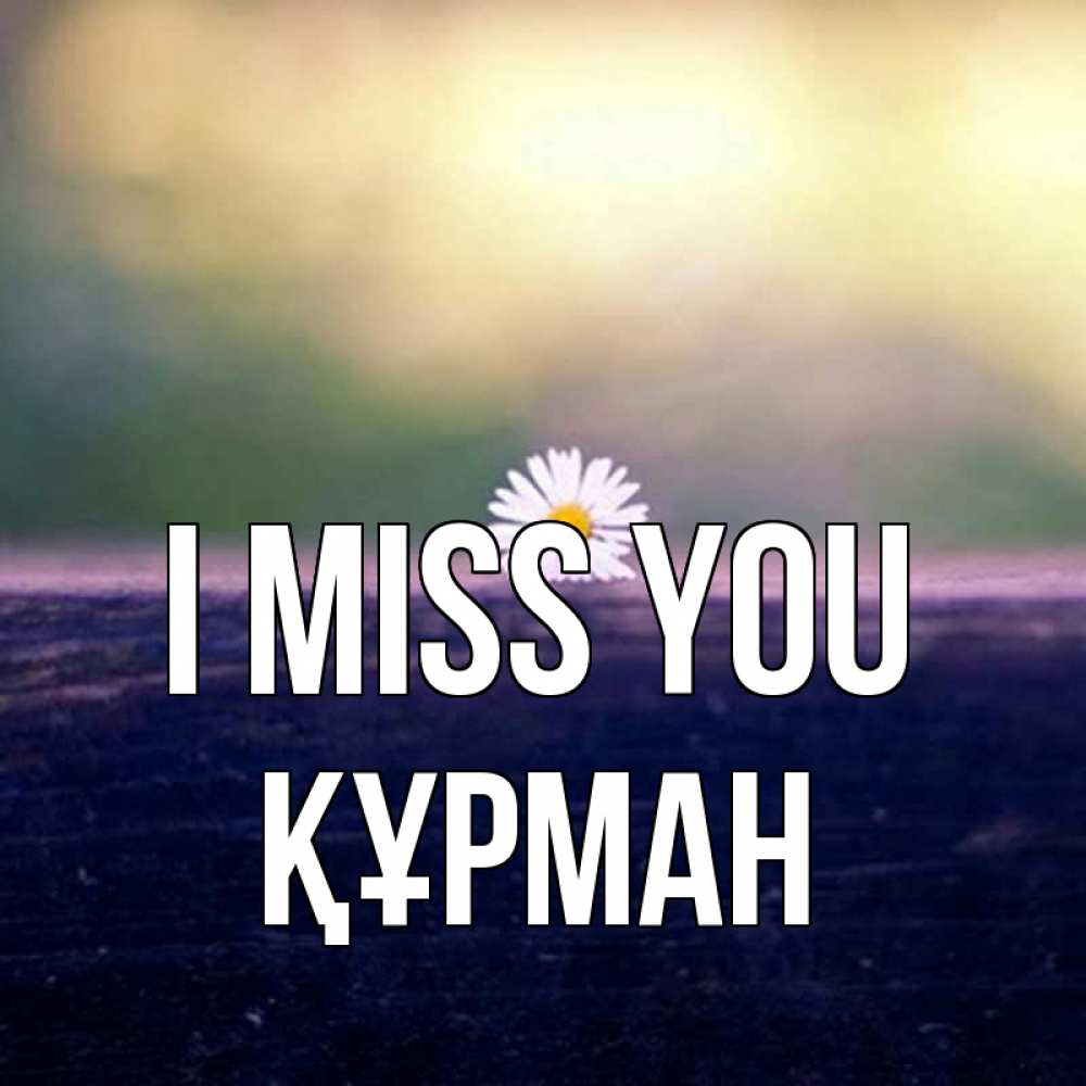 Greetings card с именем, ҚҰРМАН I miss you приходи в гости Greetings with text for free download 