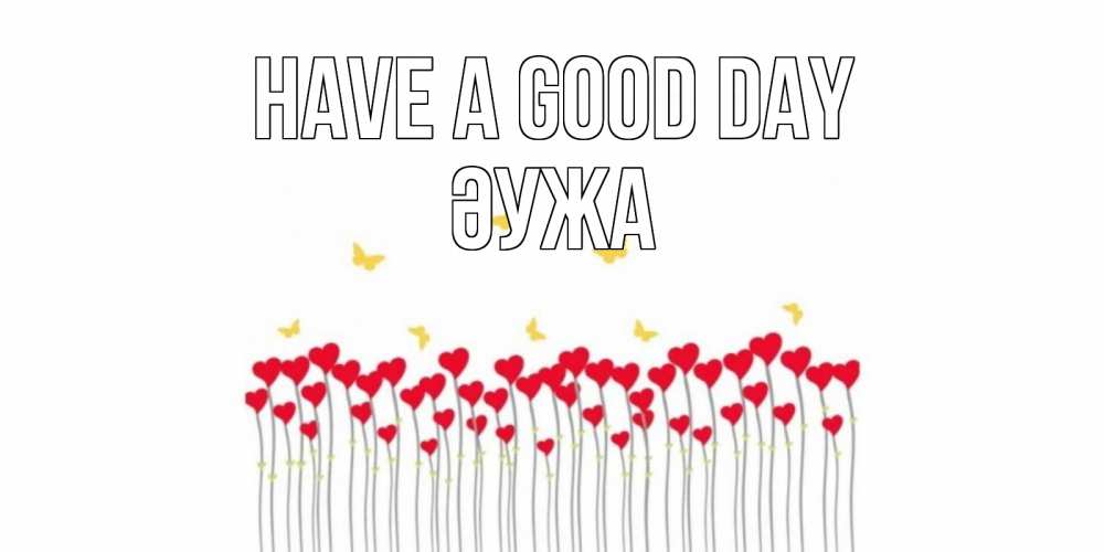 Greetings card с именем, ӘУЖА Have a good day открытка отличного дня с сердечками Greetings with text for free download 