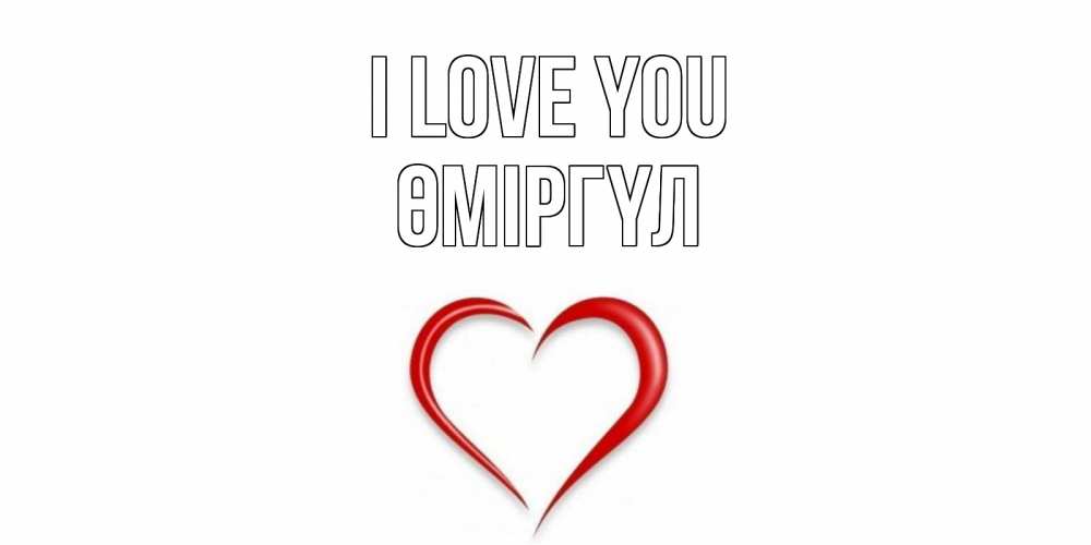 Greetings card с именем, ӨМІРГҮЛ I love you сердце Greetings with text for free download 