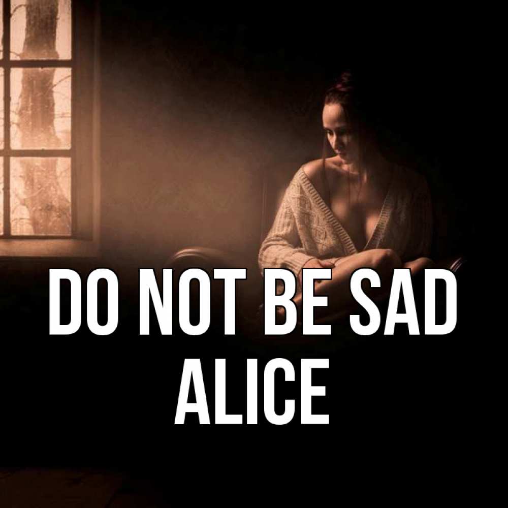 Greetings card с именем, Alice Do not be sad сидя у окна Greetings with text for free download 
