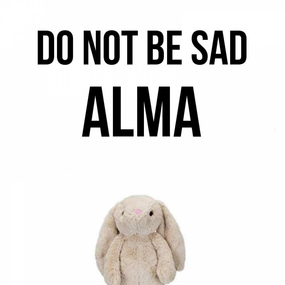 Greetings card с именем, Alma Do not be sad детская игрушка зайчика Greetings with text for free download 
