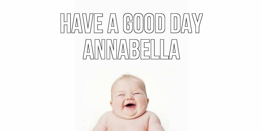 Greetings card с именем, Annabella Have a good day открытка для поднятия настроения Greetings with text for free download 