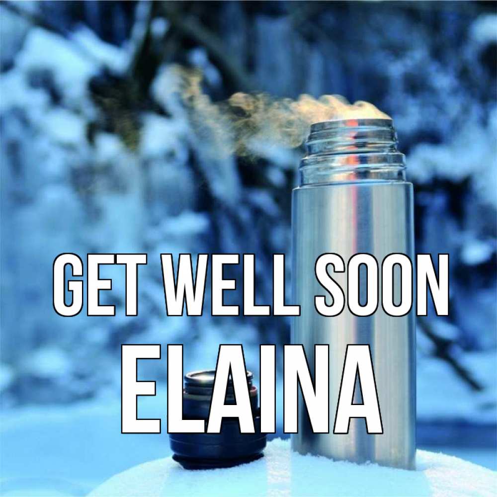 Greetings card с именем, Elaina Get well soon лечитесь не болейте Greetings with text for free download 