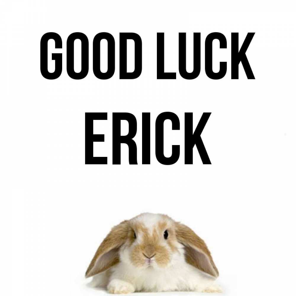 Greetings card с именем, Erick Good luck открытки с произвольным текстом который можно вставить в открытку и создать ее самостоятельно бесплатно онлайн Greetings with text for free download 