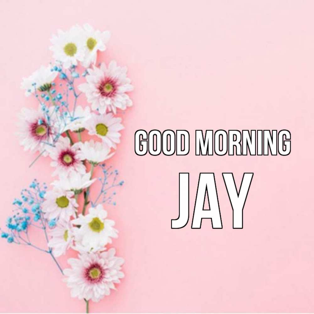 Greetings card с именем, Jay Good morning цветы с подписью Greetings with text for free download 