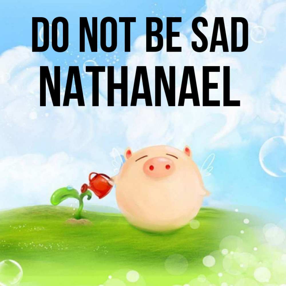 Greetings card с именем, Nathanael Do not be sad поливает цветок порося Greetings with text for free download 