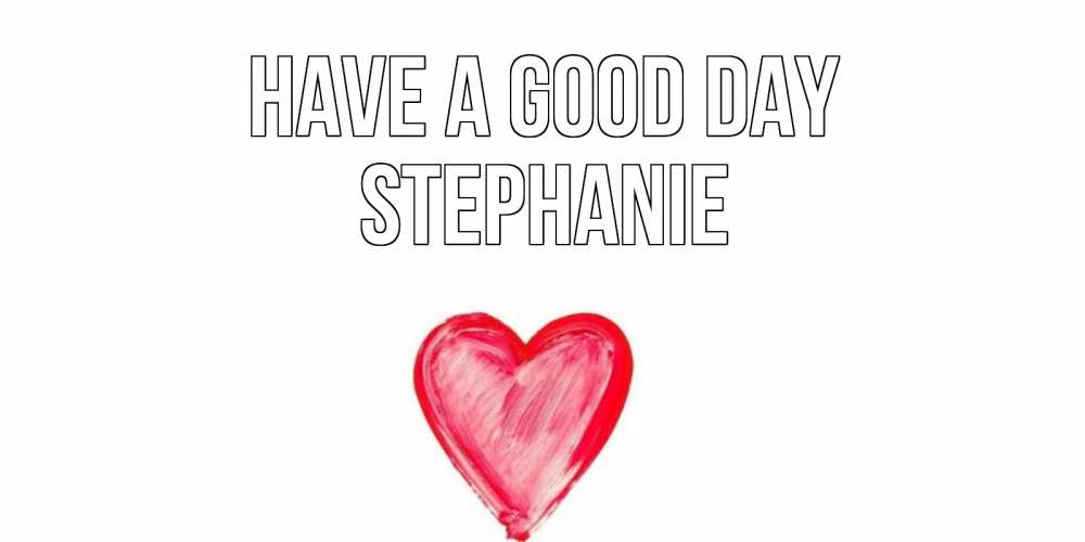 Greetings card с именем, Stephanie Have a good day прекрасного дня любимой Greetings with text for free download 