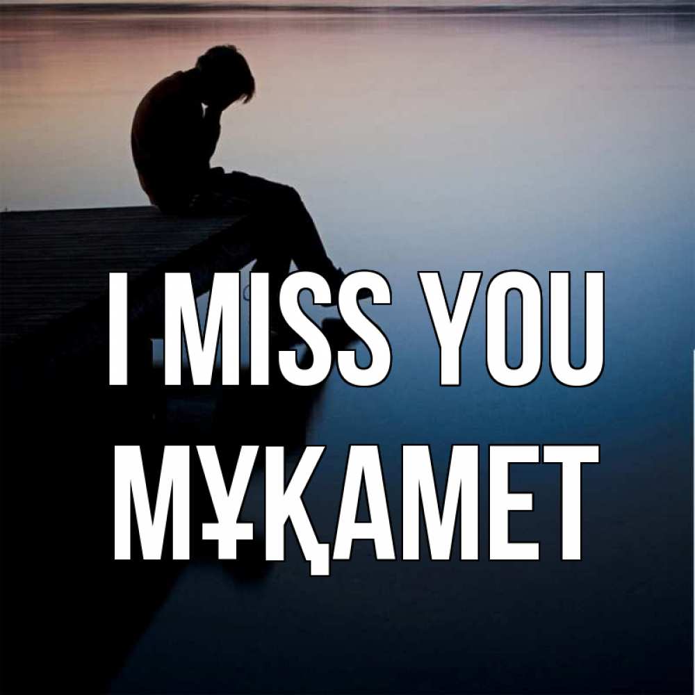Greetings card с именем, МҰҚАМЕТ I miss you печаль Greetings with text for free download 
