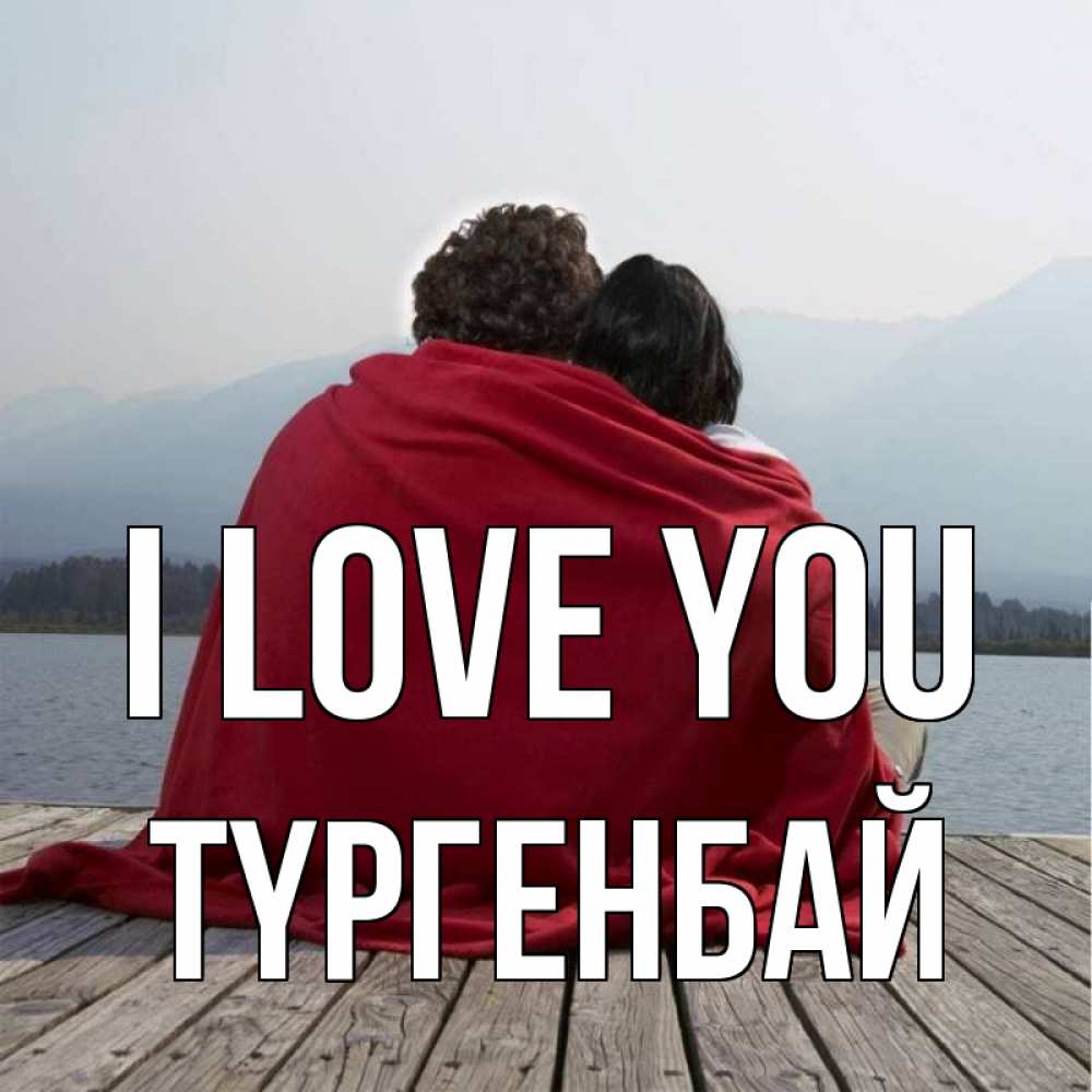 Greetings card с именем, ТҮРГЕНБАЙ I love you плед Greetings with text for free download 