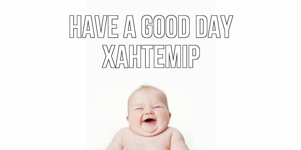 Greetings card с именем, ХАНТЕМІР Have a good day открытка для поднятия настроения Greetings with text for free download 