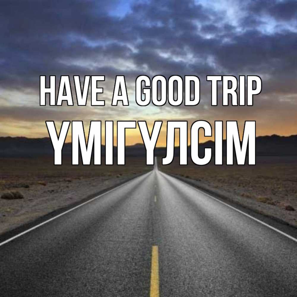 Greetings card с именем, ҮМІГҮЛСІМ Have a good trip горы на горизонте Greetings with text for free download 